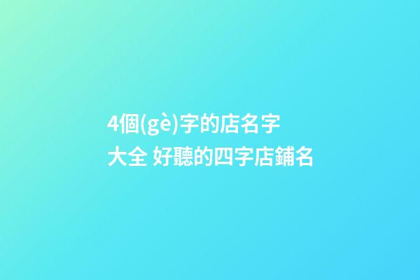 4個(gè)字的店名字大全 好聽的四字店鋪名-第1張-店鋪起名-玄機(jī)派